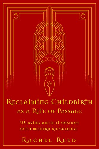Reclaiming Childbirth as a Rite of Passage: Weaving ancient wisdom with modern knowledge - Dr Rachel Reed