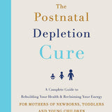 The Postnatal Depletion Cure: A complete guide to rebuilding your health and reclaiming your energy for mothers of newborns, toddlers and young children