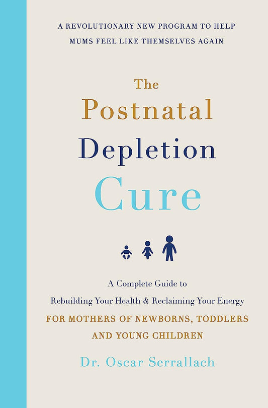 The Postnatal Depletion Cure: A complete guide to rebuilding your health and reclaiming your energy for mothers of newborns, toddlers and young children
