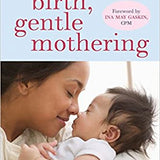 Gentle Birth, Gentle Mothering: A Doctor's Guide to Natural Childbirth and Gentle Early Parenting Choices