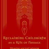 Reclaiming Childbirth as a Rite of Passage: Weaving ancient wisdom with modern knowledge - Dr Rachel Reed