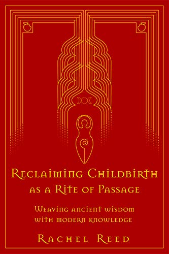 Reclaiming Childbirth as a Rite of Passage: Weaving ancient wisdom with modern knowledge - Dr Rachel Reed