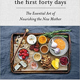 The First Forty Days: The Essential Art of Nourishing the New Mother